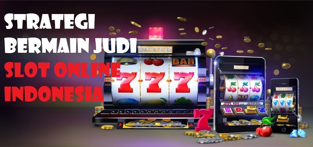 Strategi Bermain Judi Slot Online Indonesia